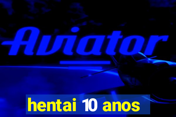 hentai 10 anos