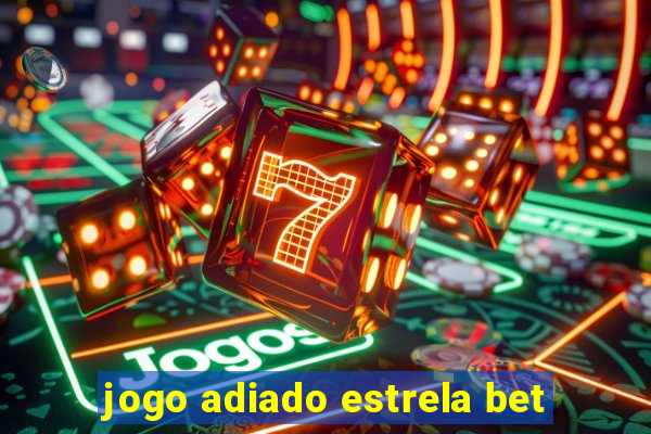 jogo adiado estrela bet