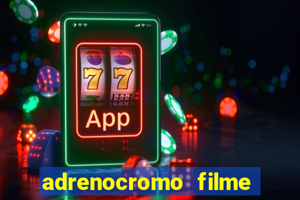 adrenocromo filme completo dublado