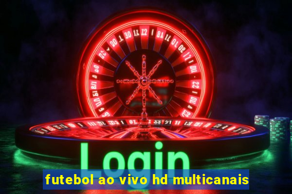 futebol ao vivo hd multicanais