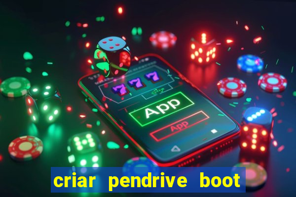 criar pendrive boot windows 10