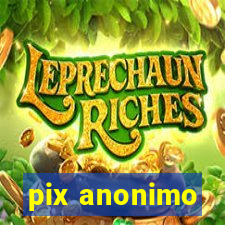 pix anonimo