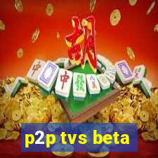 p2p tvs beta