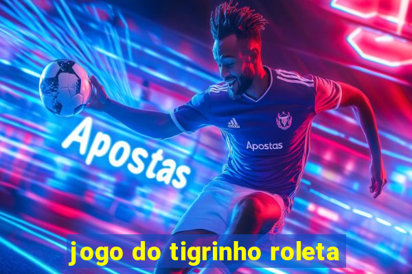 jogo do tigrinho roleta