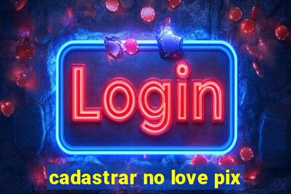 cadastrar no love pix