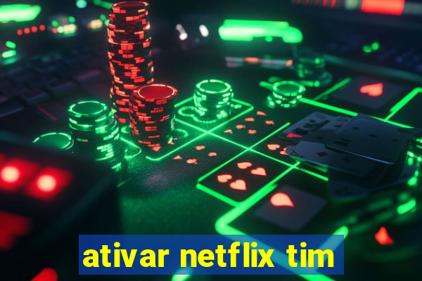 ativar netflix tim