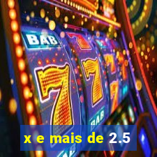 x e mais de 2.5