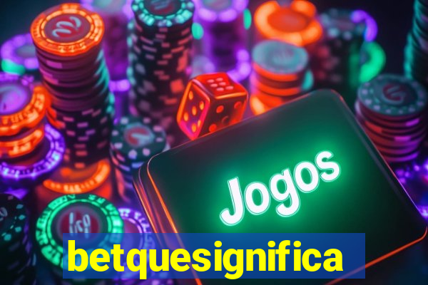 betquesignifica