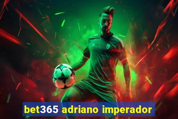 bet365 adriano imperador