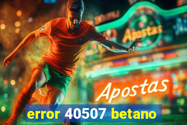 error 40507 betano