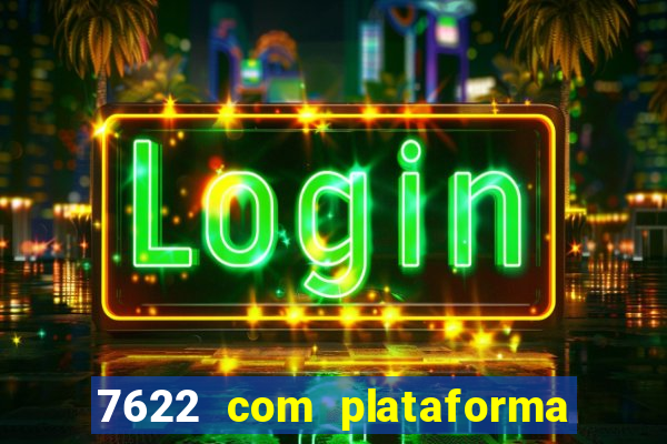 7622 com plataforma de jogos