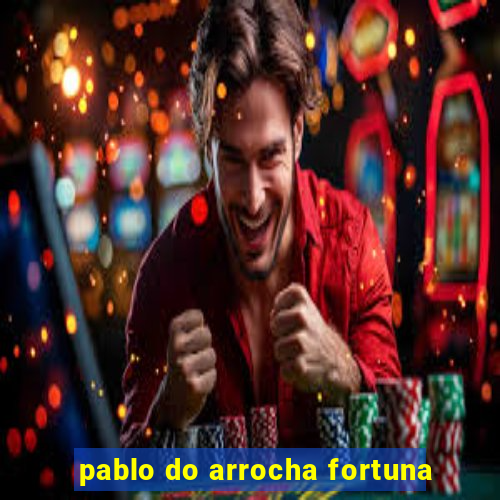 pablo do arrocha fortuna