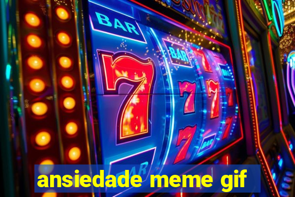 ansiedade meme gif