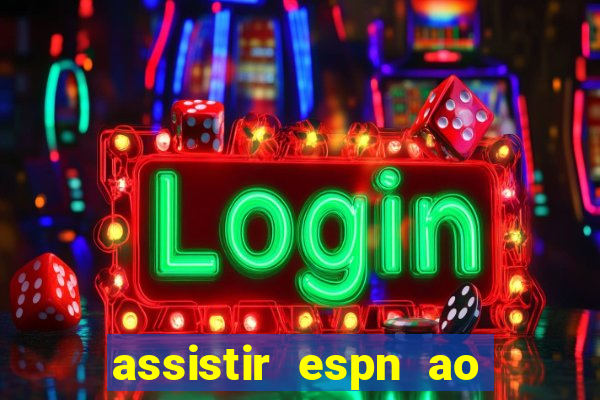 assistir espn ao vivo multicanais