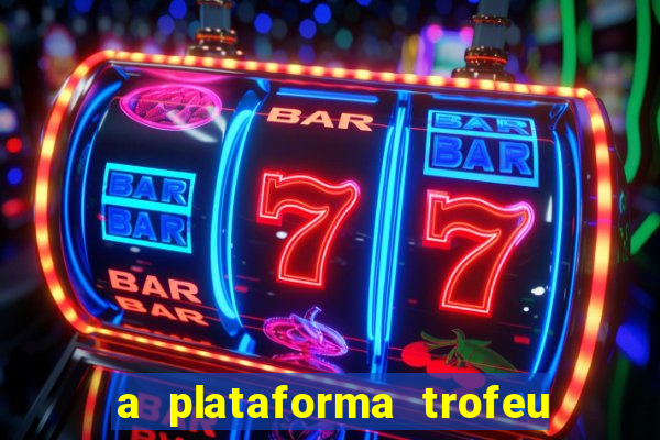 a plataforma trofeu bet é confiável