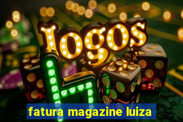 fatura magazine luiza