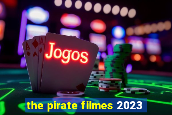 the pirate filmes 2023