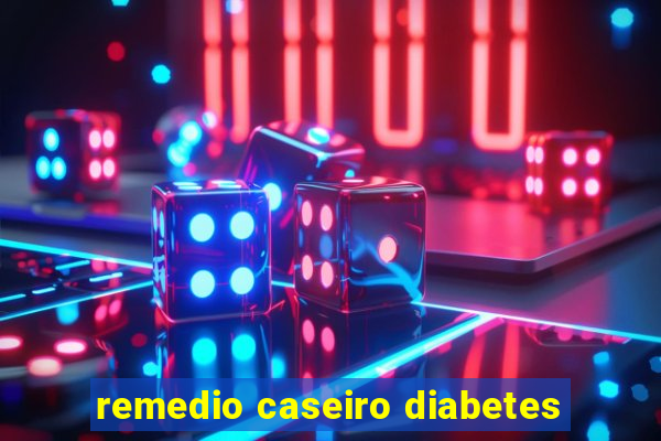 remedio caseiro diabetes