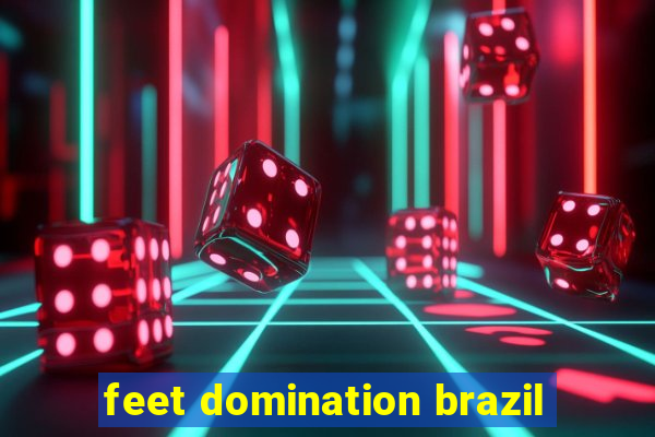 feet domination brazil