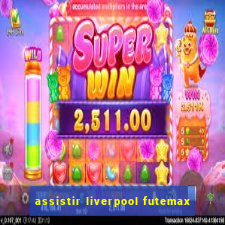 assistir liverpool futemax