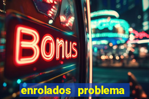 enrolados problema em dobro click jogos