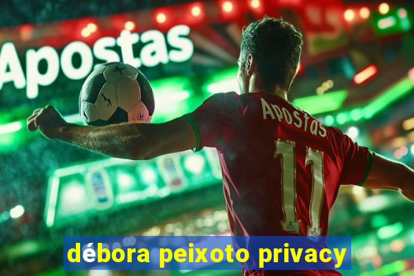 débora peixoto privacy