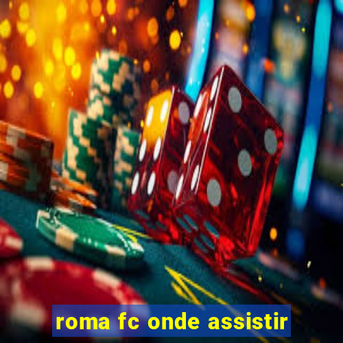 roma fc onde assistir