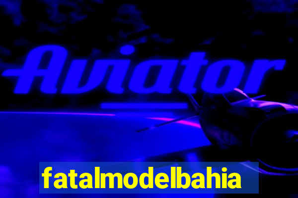 fatalmodelbahia