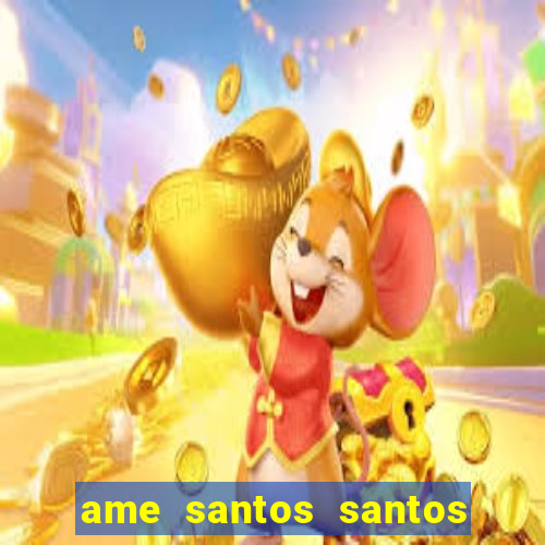 ame santos santos - sp