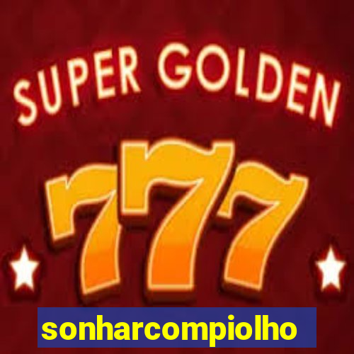 sonharcompiolho