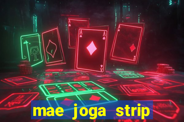 mae joga strip poker com o filho