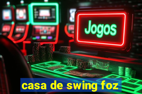 casa de swing foz