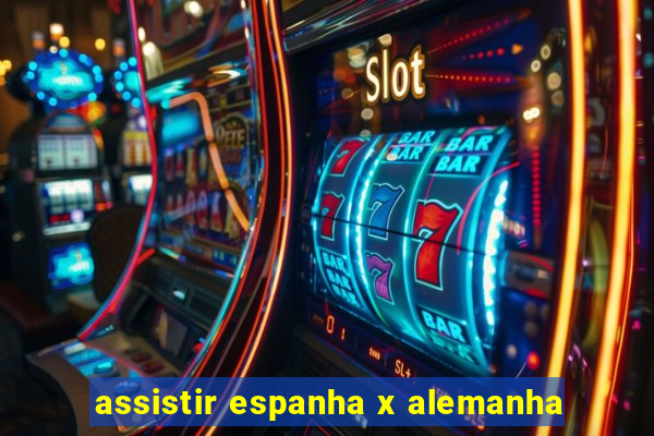 assistir espanha x alemanha