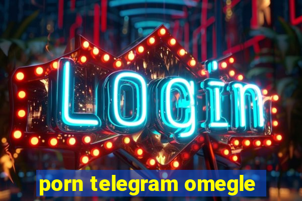 porn telegram omegle