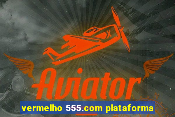 vermelho 555.com plataforma