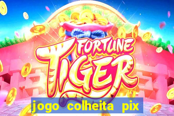 jogo colheita pix paga mesmo