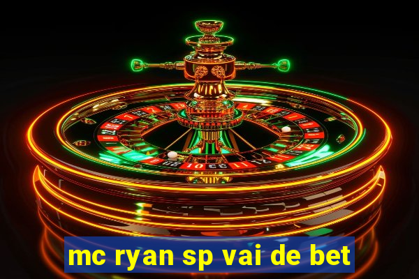 mc ryan sp vai de bet