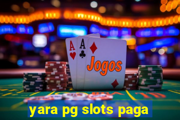 yara pg slots paga