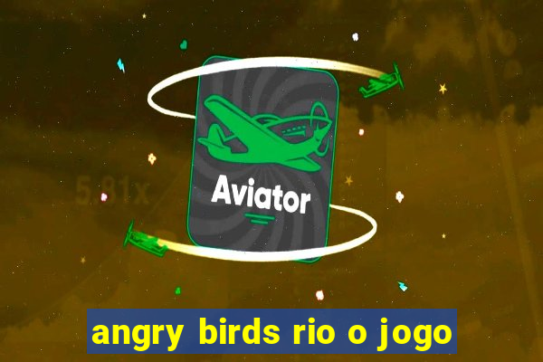 angry birds rio o jogo