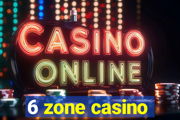 6 zone casino