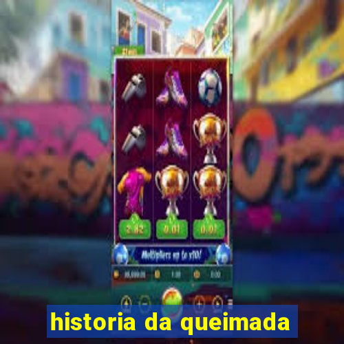 historia da queimada