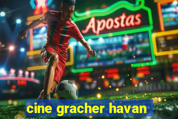 cine gracher havan